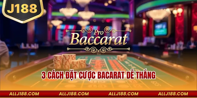 3 Cách Đặt Cược Bacarat Dễ Thắng