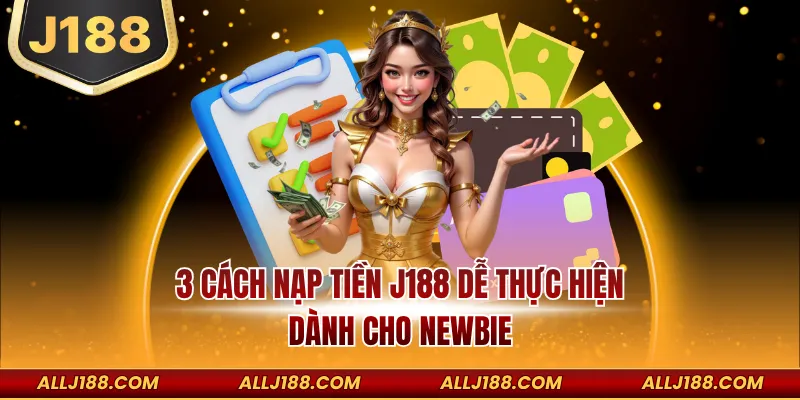 3 cách nạp tiền J188 dễ thực hiện dành cho Newbie