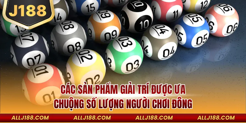 Các sản phẩm giải trí được ưa chuộng số lượng người chơi đông