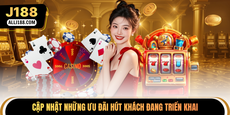 Cập nhật J188 những ưu đãi hút khách đang triển khai