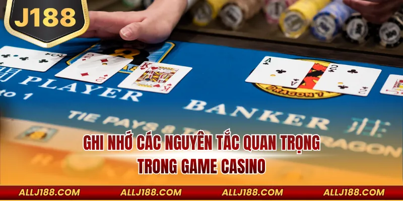 Ghi nhớ các nguyên tắc quan trọng trong game Casino