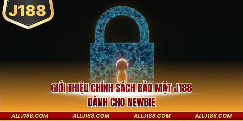 Giới thiệu chính sách bảo mật J188 dành cho Newbie
