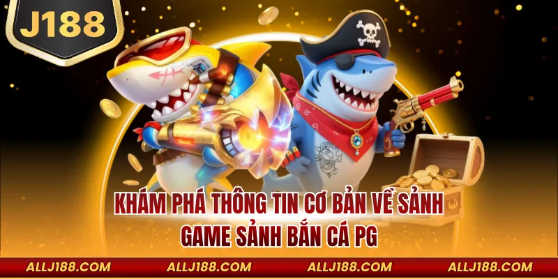 Khám phá thông tin cơ bản về sảnh game Sảnh bắn cá PG
