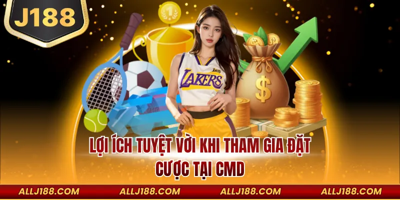 Lợi ích khi tham gia đặt cược tại CMD dành cho Newbie