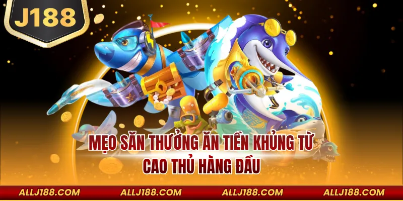 Mẹo săn thưởng ăn tiền khủng từ cao thủ hàng đầu