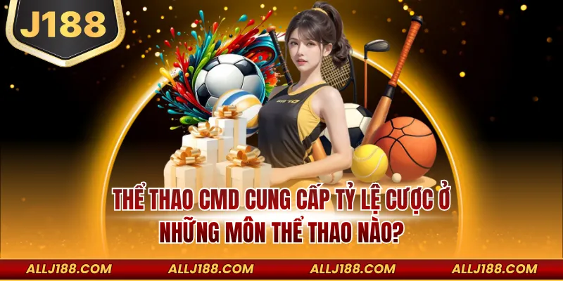 CMD thể thao cung cấp tỷ lệ cược ở những môn thể thao nào?