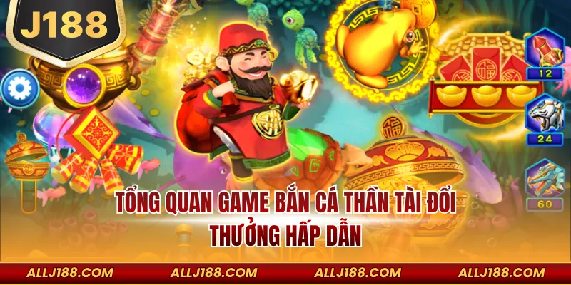 Tổng quan game bắn cá Thần Tài đổi thưởng hấp dẫn
